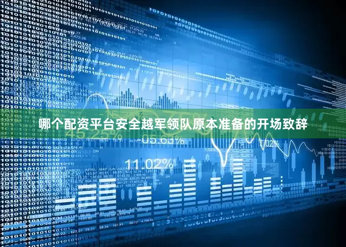 哪个配资平台安全越军领队原本准备的开场致辞