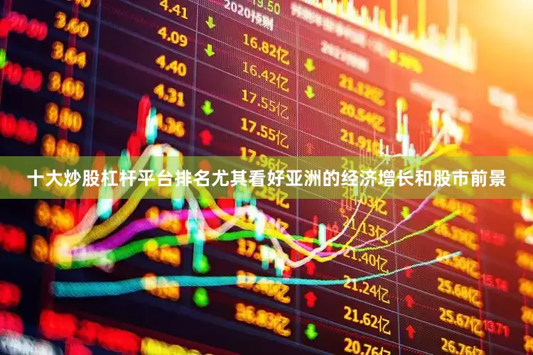 十大炒股杠杆平台排名尤其看好亚洲的经济增长和股市前景